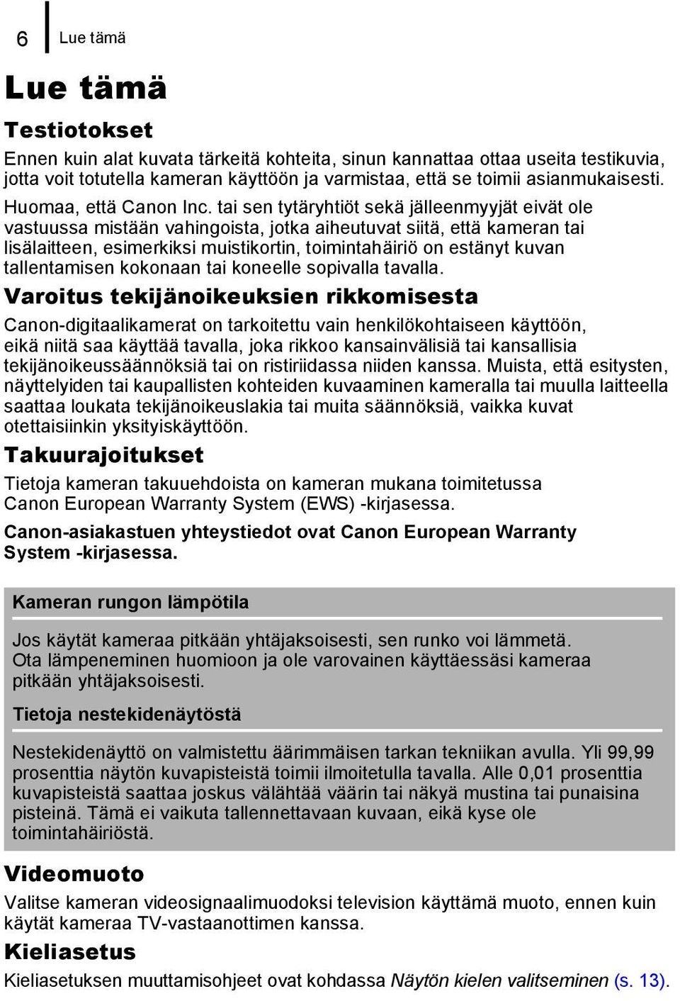 tai sen tytäryhtiöt sekä jälleenmyyjät eivät ole vastuussa mistään vahingoista, jotka aiheutuvat siitä, että kameran tai lisälaitteen, esimerkiksi muistikortin, toimintahäiriö on estänyt kuvan