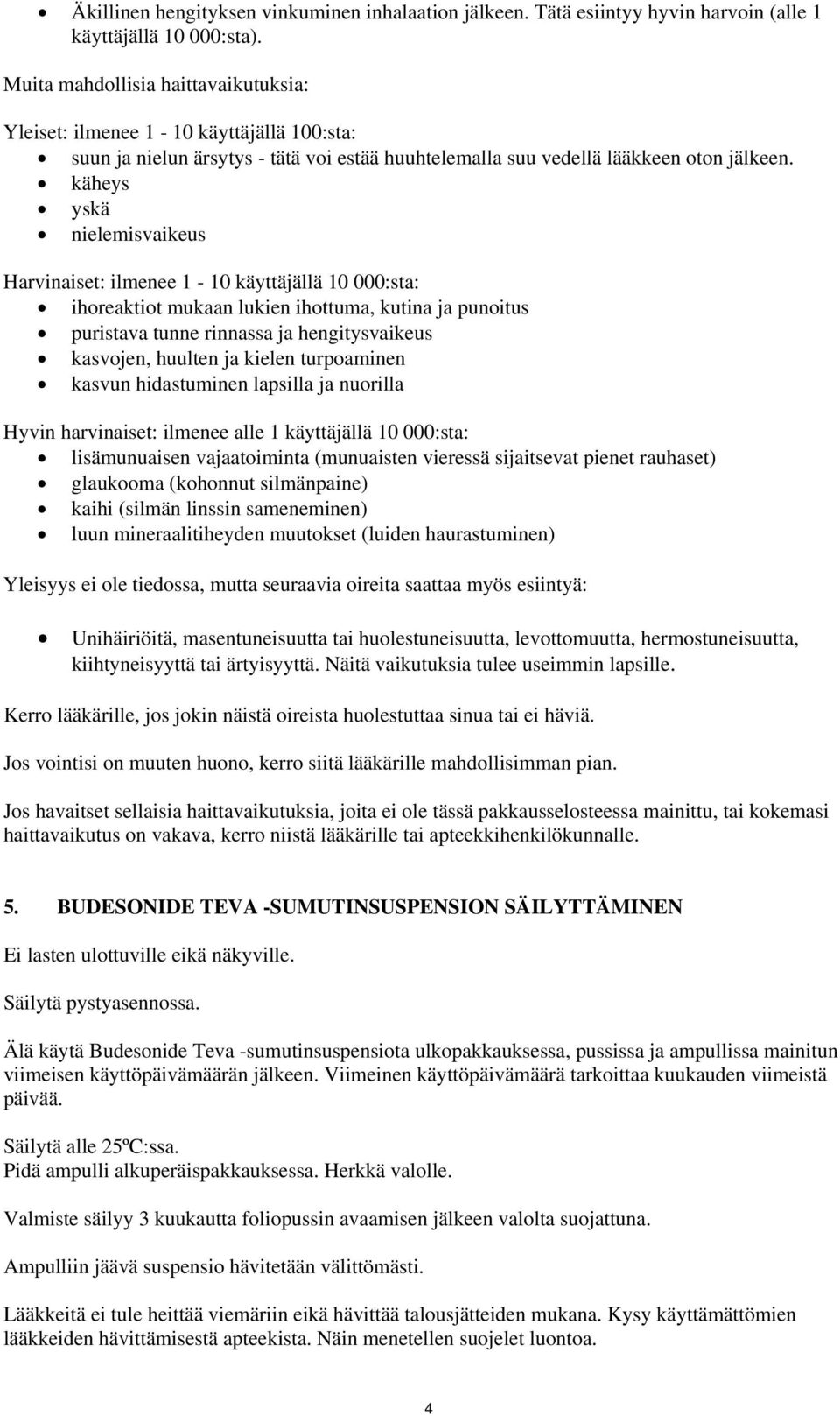 käheys yskä nielemisvaikeus Harvinaiset: ilmenee 1-10 käyttäjällä 10 000:sta: ihoreaktiot mukaan lukien ihottuma, kutina ja punoitus puristava tunne rinnassa ja hengitysvaikeus kasvojen, huulten ja