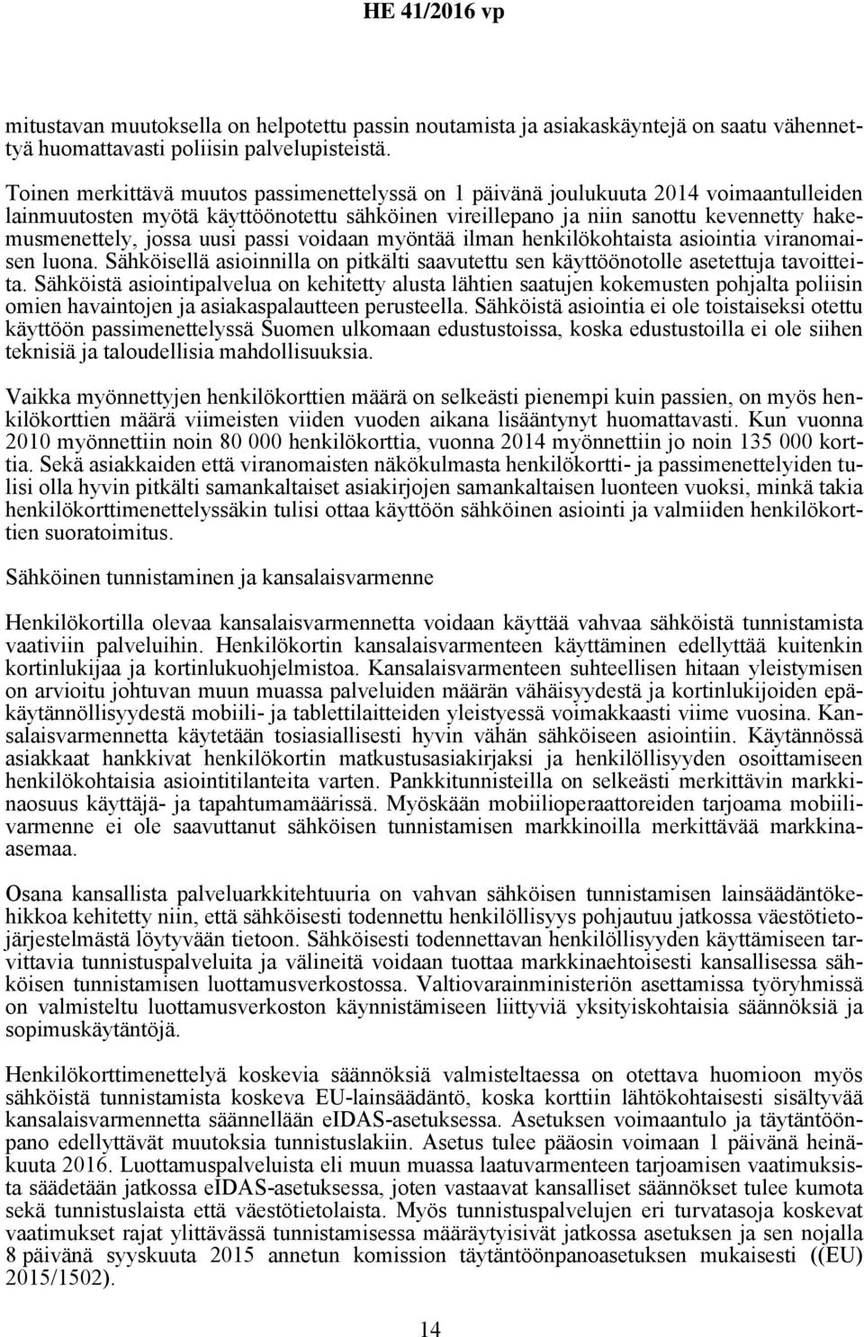 uusi passi voidaan myöntää ilman henkilökohtaista asiointia viranomaisen luona. Sähköisellä asioinnilla on pitkälti saavutettu sen käyttöönotolle asetettuja tavoitteita.