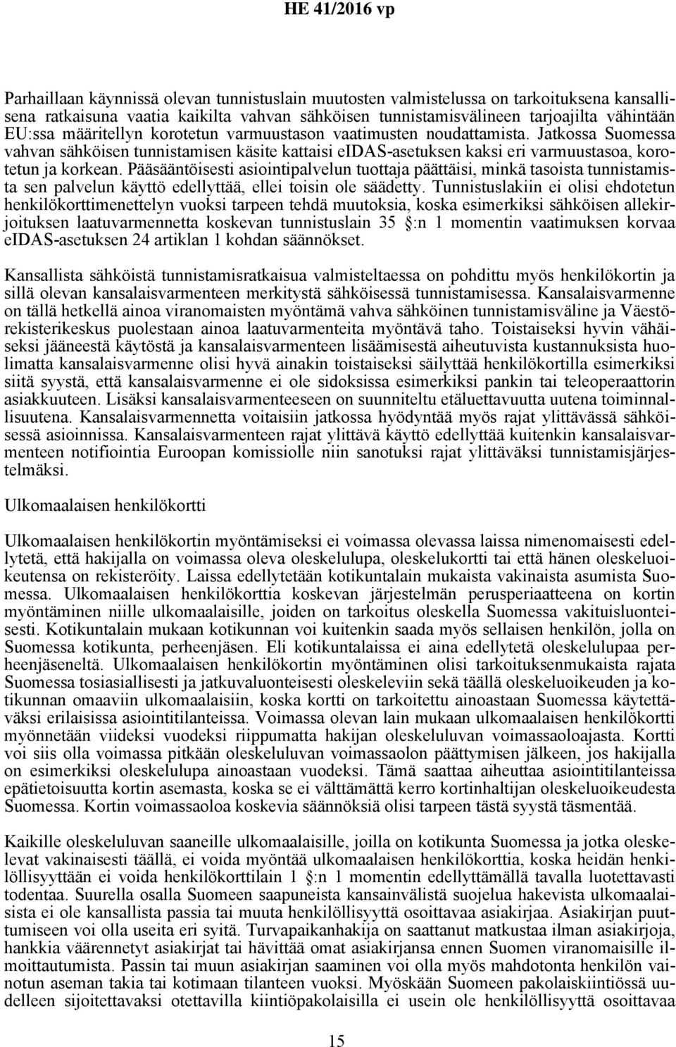 Pääsääntöisesti asiointipalvelun tuottaja päättäisi, minkä tasoista tunnistamista sen palvelun käyttö edellyttää, ellei toisin ole säädetty.