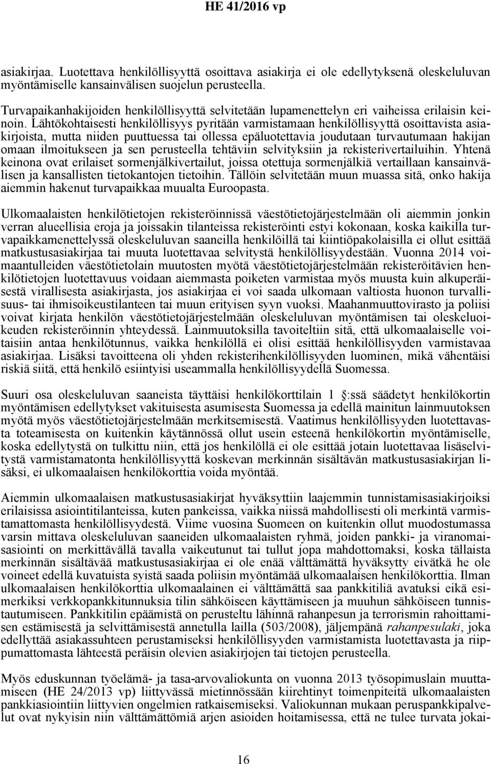 Lähtökohtaisesti henkilöllisyys pyritään varmistamaan henkilöllisyyttä osoittavista asiakirjoista, mutta niiden puuttuessa tai ollessa epäluotettavia joudutaan turvautumaan hakijan omaan ilmoitukseen