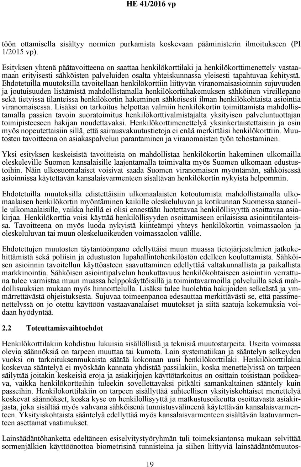 Ehdotetuilla muutoksilla tavoitellaan henkilökorttiin liittyvän viranomaisasioinnin sujuvuuden ja joutuisuuden lisäämistä mahdollistamalla henkilökorttihakemuksen sähköinen vireillepano sekä