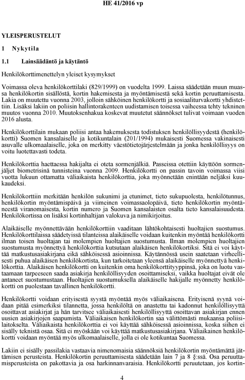 Lakia on muutettu vuonna 2003, jolloin sähköinen henkilökortti ja sosiaaliturvakortti yhdistettiin.