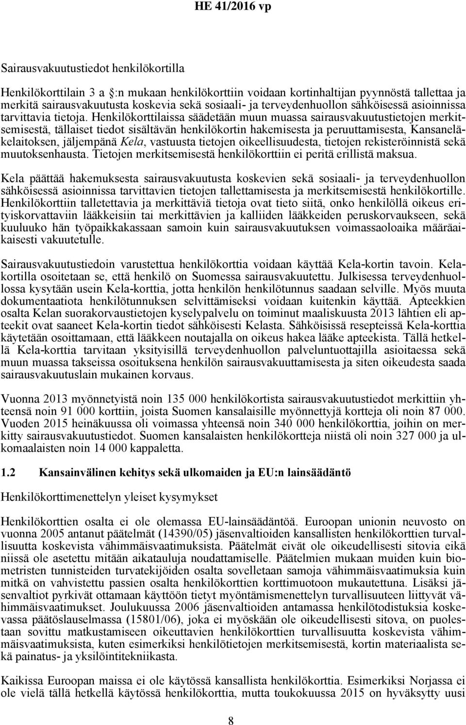 Henkilökorttilaissa säädetään muun muassa sairausvakuutustietojen merkitsemisestä, tällaiset tiedot sisältävän henkilökortin hakemisesta ja peruuttamisesta, Kansaneläkelaitoksen, jäljempänä Kela,