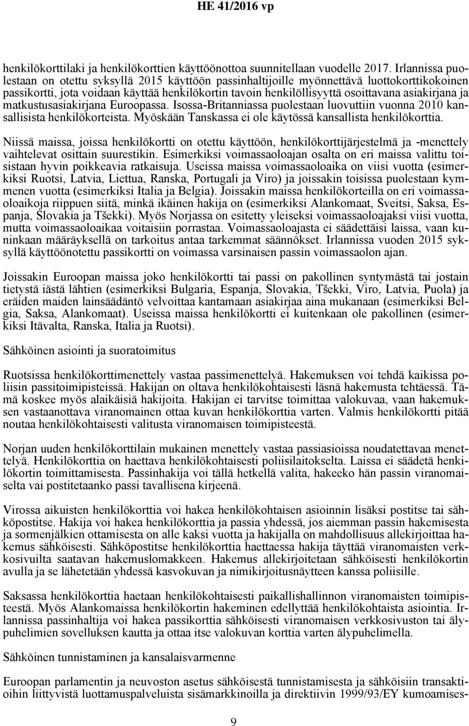 asiakirjana ja matkustusasiakirjana Euroopassa. Isossa-Britanniassa puolestaan luovuttiin vuonna 2010 kansallisista henkilökorteista. Myöskään Tanskassa ei ole käytössä kansallista henkilökorttia.