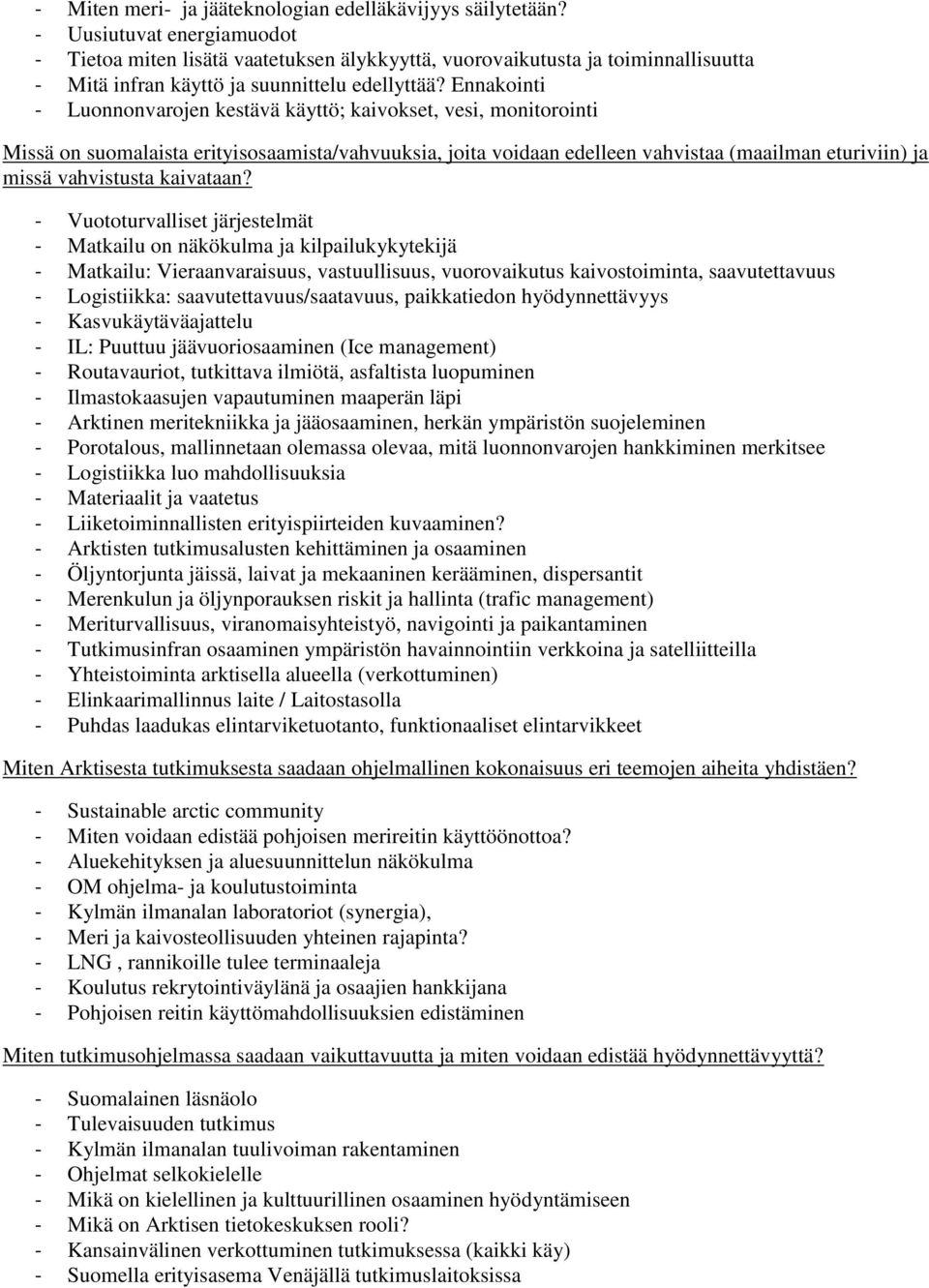 Ennakointi - Luonnonvarojen kestävä käyttö; kaivokset, vesi, monitorointi Missä on suomalaista erityisosaamista/vahvuuksia, joita voidaan edelleen vahvistaa (maailman eturiviin) ja missä vahvistusta