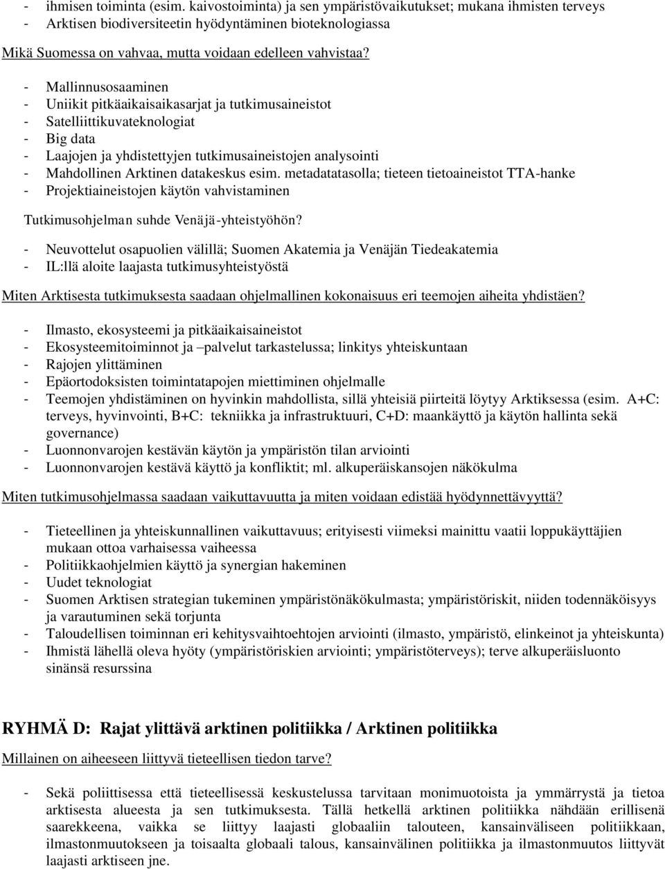 - Mallinnusosaaminen - Uniikit pitkäaikaisaikasarjat ja tutkimusaineistot - Satelliittikuvateknologiat - Big data - Laajojen ja yhdistettyjen tutkimusaineistojen analysointi - Mahdollinen Arktinen