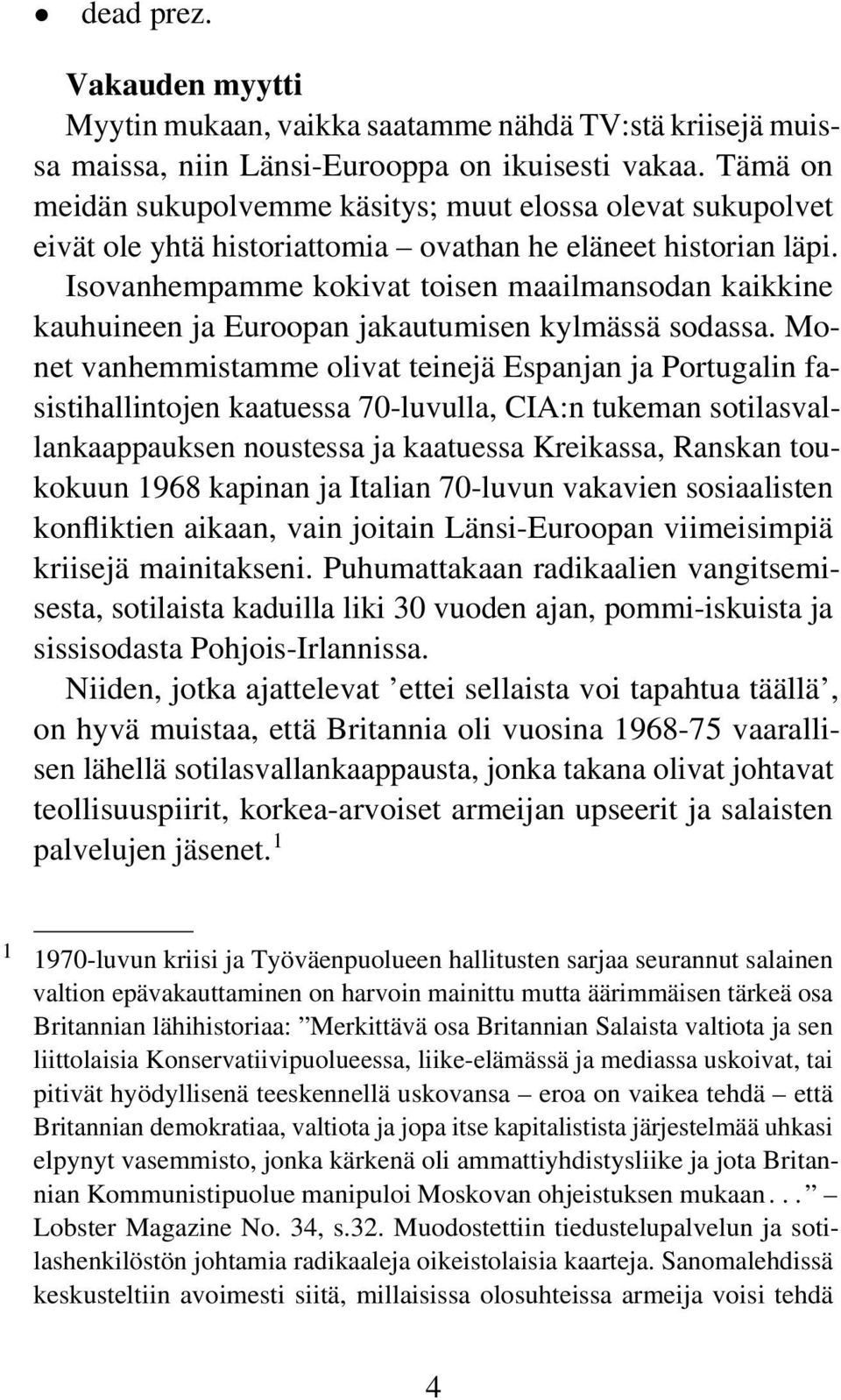 Isovanhempamme kokivat toisen maailmansodan kaikkine kauhuineen ja Euroopan jakautumisen kylmässä sodassa.