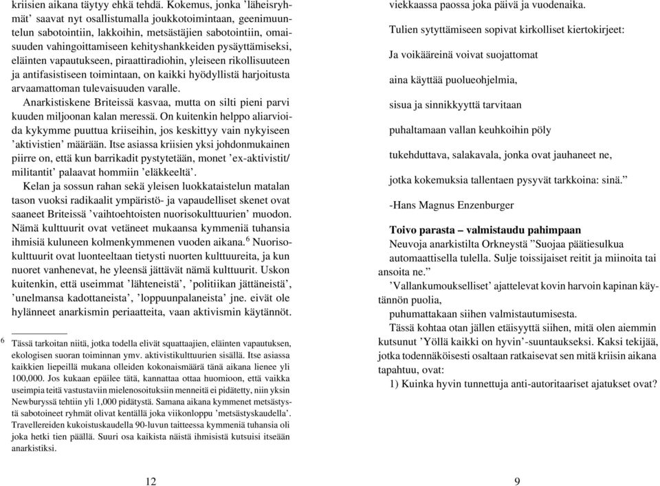 pysäyttämiseksi, eläinten vapautukseen, piraattiradiohin, yleiseen rikollisuuteen ja antifasistiseen toimintaan, on kaikki hyödyllistä harjoitusta arvaamattoman tulevaisuuden varalle.