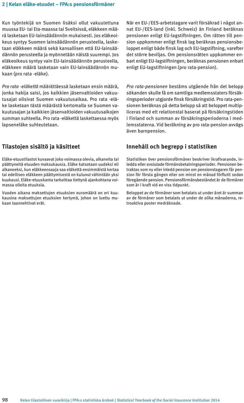 Jos eläkeoikeus syntyy vain EU-lainsäädännön perusteella, eläkkeen määrä lasketaan vain EU-lainsäädännön mukaan (pro rata -eläke).