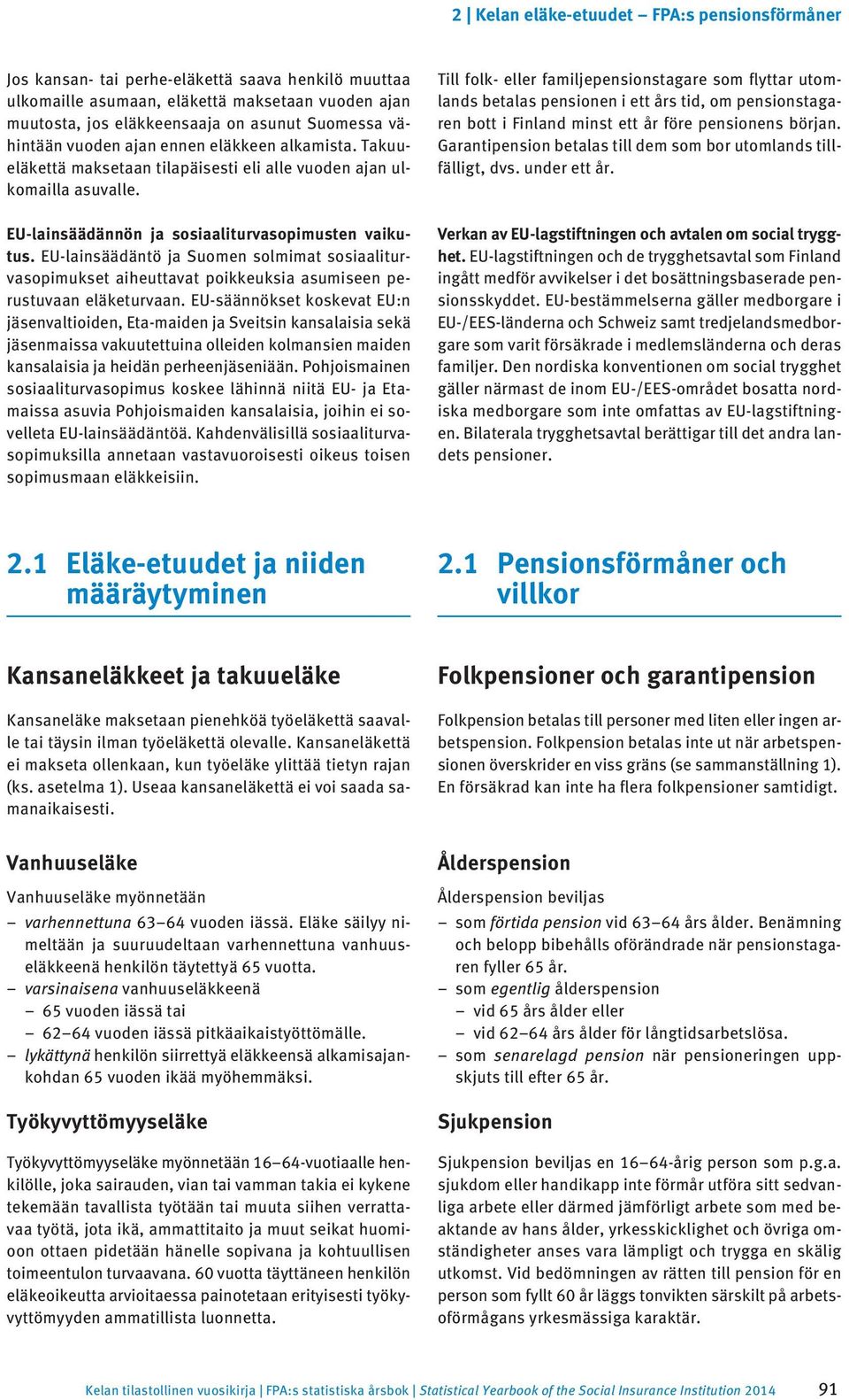 EU-lainsäädäntö ja Suomen solmimat sosiaaliturvasopimukset aiheuttavat poikkeuksia asumiseen perustuvaan eläketurvaan.