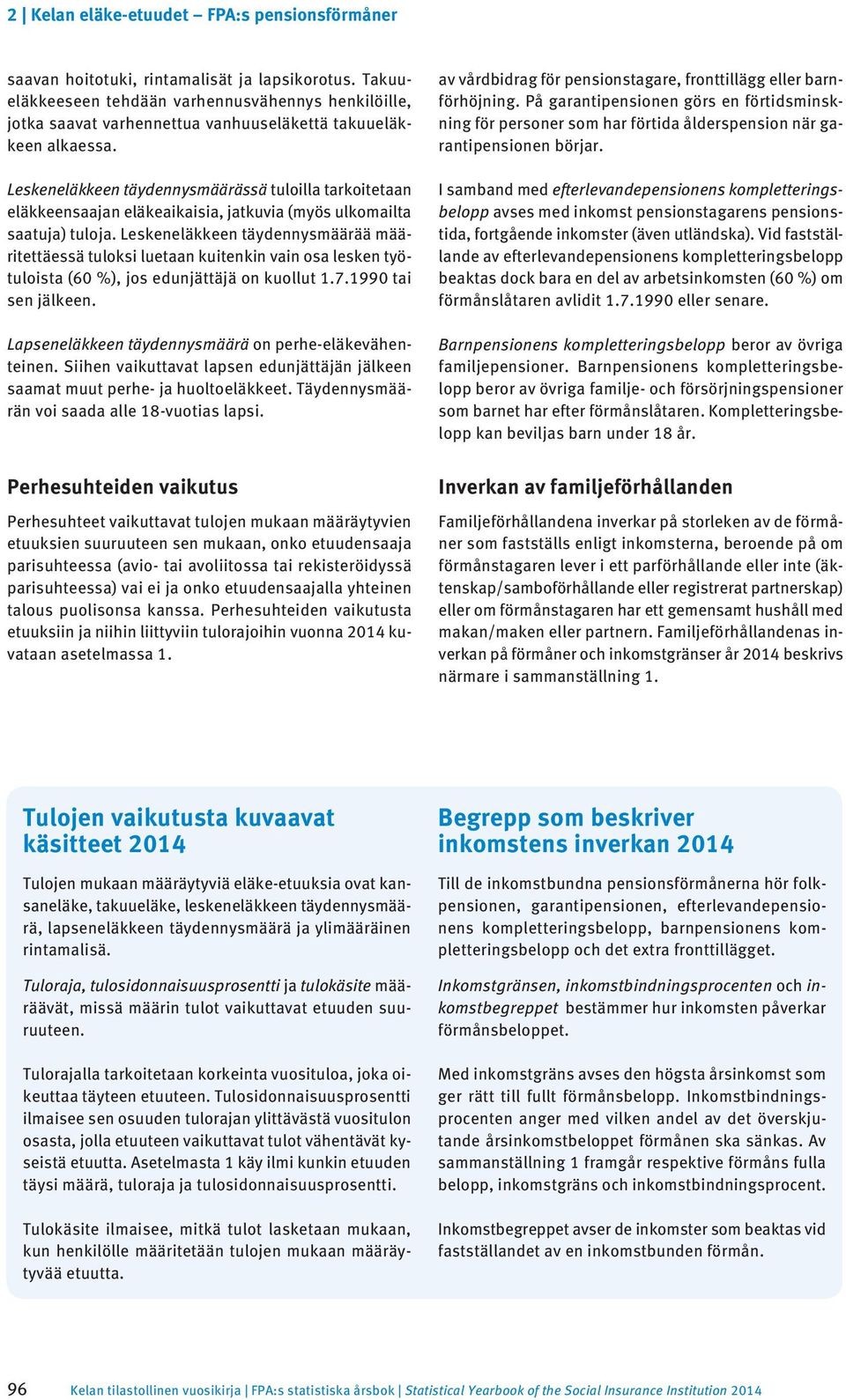 Leskeneläkkeen täydennysmäärää määritettäessä tuloksi luetaan kuitenkin vain osa lesken työtuloista (60 %), jos edunjättäjä on kuollut.7.990 tai sen jälkeen.