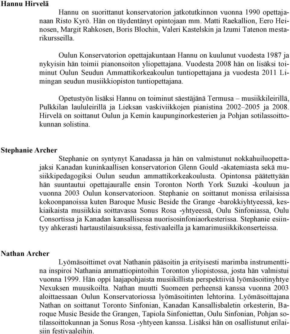 Oulun Konservatorion opettajakuntaan Hannu on kuulunut vuodesta 1987 ja nykyisin hän toimii pianonsoiton yliopettajana.