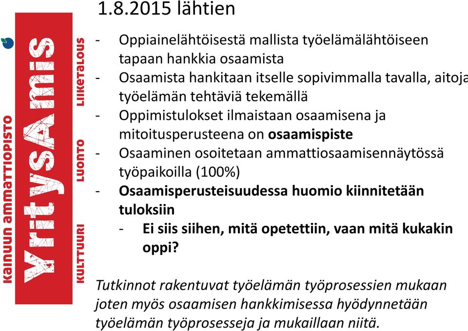 ammattiosaamisennäytössä työpaikoilla (100%) - Osaamisperusteisuudessa huomio kiinnitetään tuloksiin - Ei siis siihen, mitä opetettiin, vaan mitä