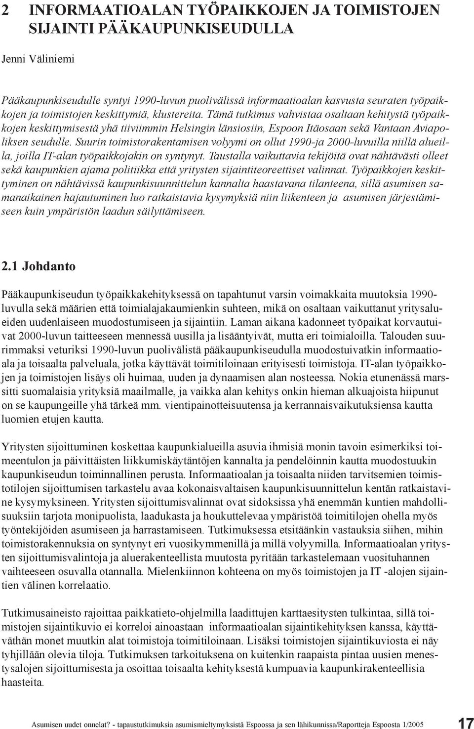 Suurin toimistorakentamisen volyymi on ollut 1990-ja 2000-luvuilla niillä alueilla, joilla IT-alan työpaikkojakin on syntynyt.