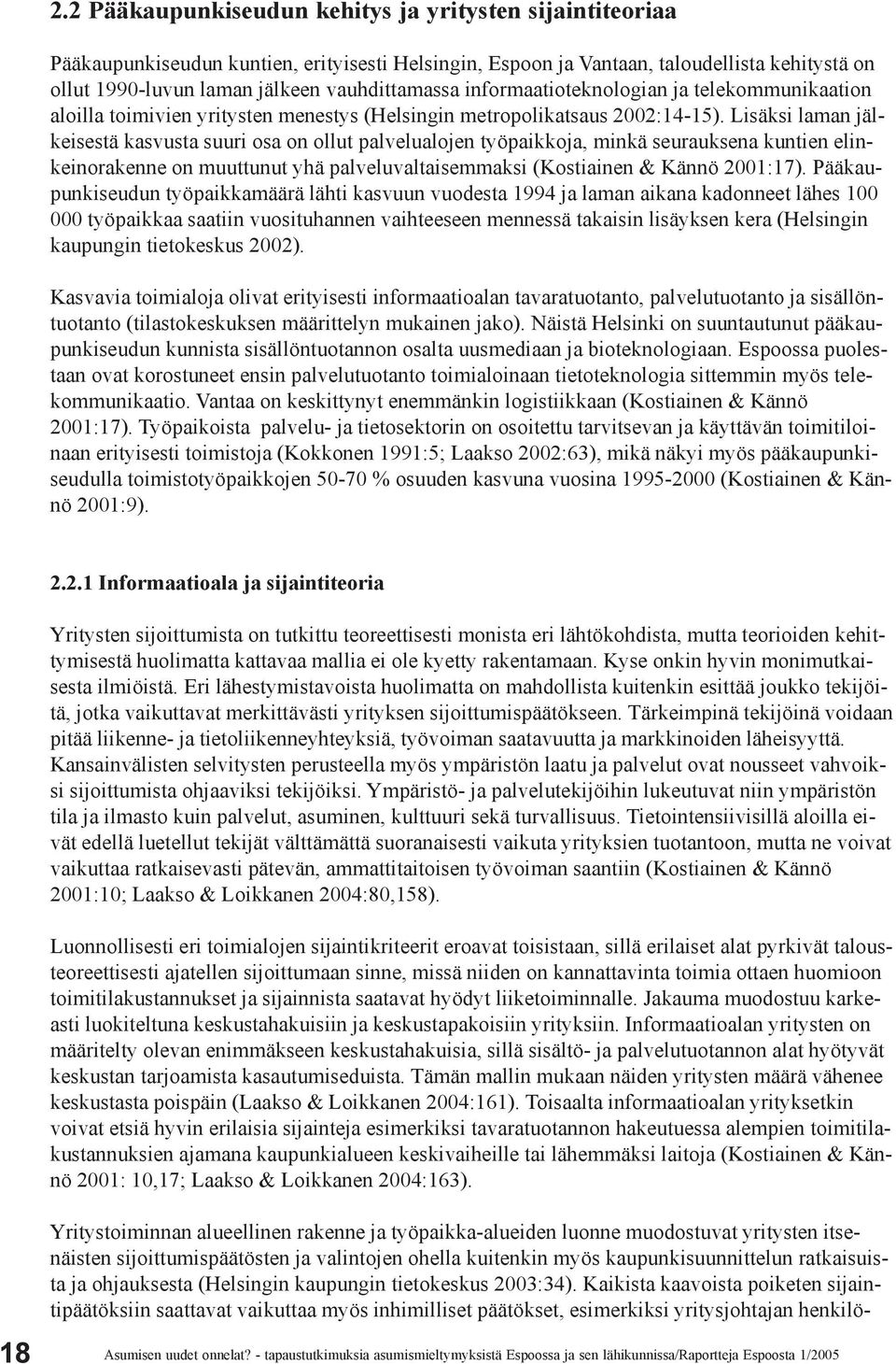 Lisäksi laman jälkeisestä kasvusta suuri osa on ollut palvelualojen työpaikkoja, minkä seurauksena kuntien elinkeinorakenne on muuttunut yhä palveluvaltaisemmaksi (Kostiainen & Kännö 2001:17).