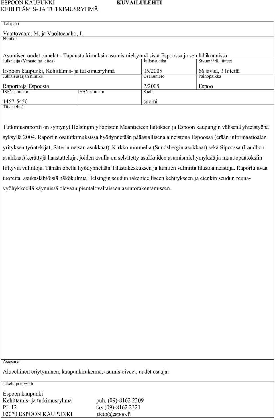 Sivumäärä, liitteet 66 sivua, 3 liitettä Julkaisusarjan nimike Raportteja Espoosta Osanumero 2/2005 Painopaikka Espoo ISSN-numero 1457-5450 ISBN-numero - Kieli suomi Tiivistelmä Tutkimusraportti on