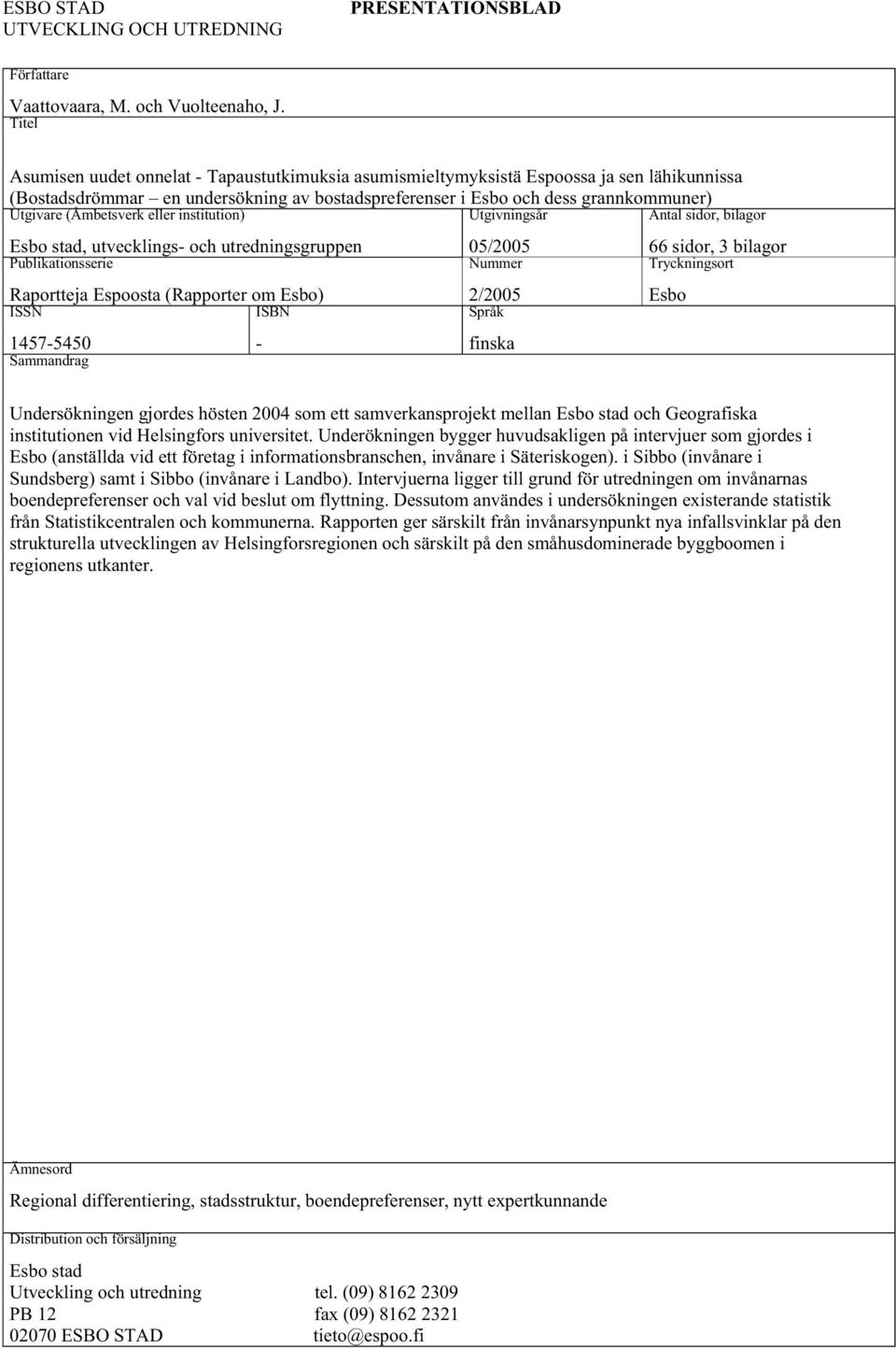 (Åmbetsverk eller institution) Esbo stad, utvecklings- och utredningsgruppen Utgivningsår 05/2005 Antal sidor, bilagor 66 sidor, 3 bilagor Publikationsserie Raportteja Espoosta (Rapporter om Esbo)