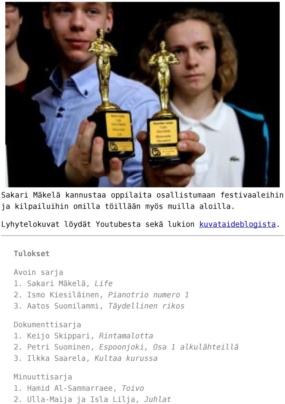Ismo Kiesiläinen, Pianotrio numero 1 3. Aatos Suomilammi, Täydellinen rikos Dokumenttisarja 1. Keijo Skippari, Rintamalotta 2.