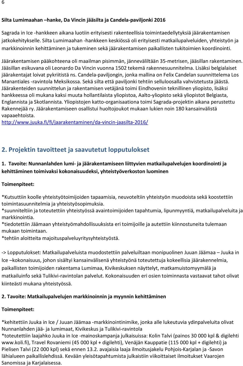 Jäärakentamisen pääkohteena oli maailman pisimmän, jänneväliltään 35-metrisen, jääsillan rakentaminen. Jääsillan esikuvana oli Leonardo Da Vincin vuonna 1502 tekemä rakennesuunnitelma.