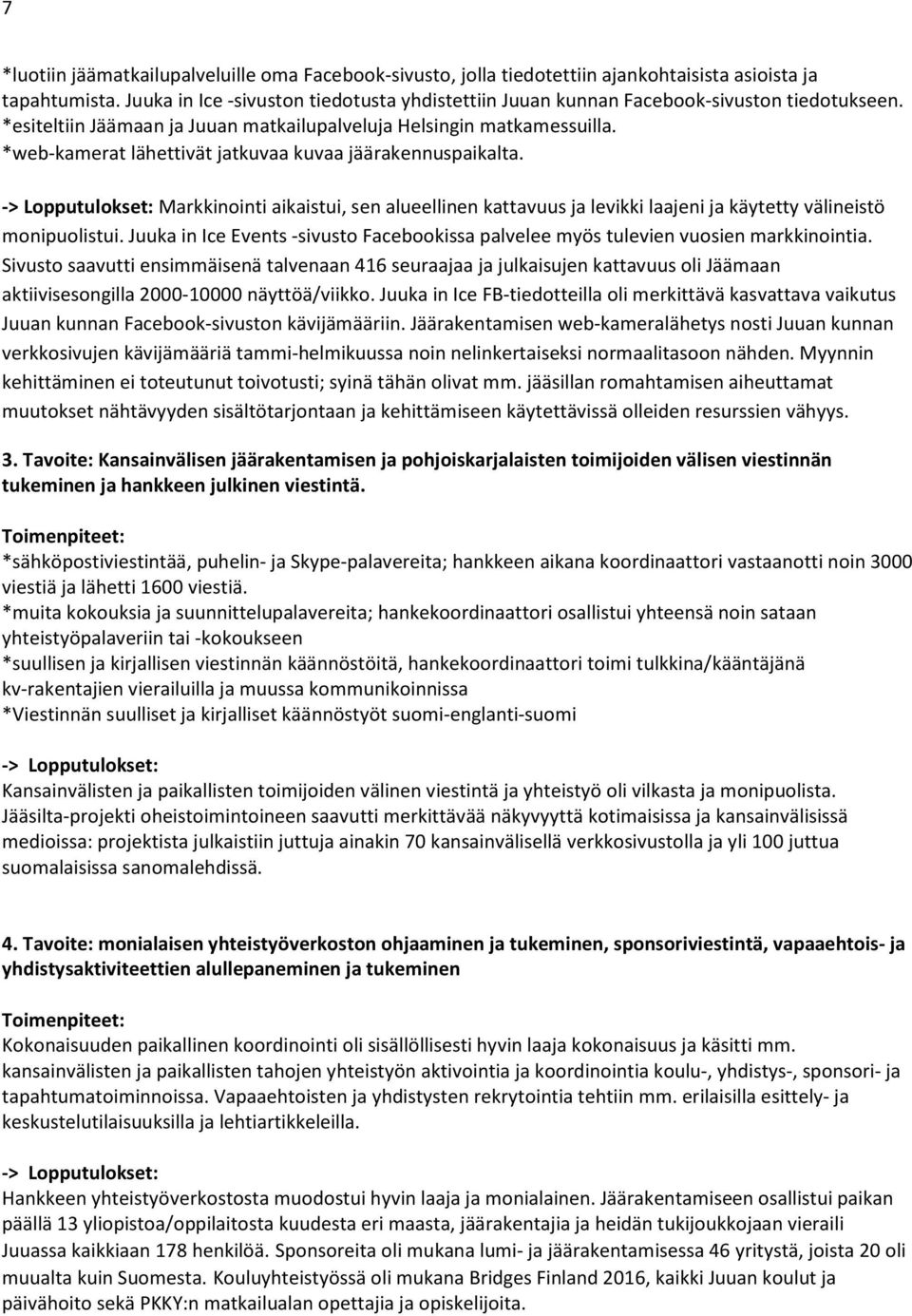 *web-kamerat lähettivät jatkuvaa kuvaa jäärakennuspaikalta. -> Lopputulokset: Markkinointi aikaistui, sen alueellinen kattavuus ja levikki laajeni ja käytetty välineistö monipuolistui.