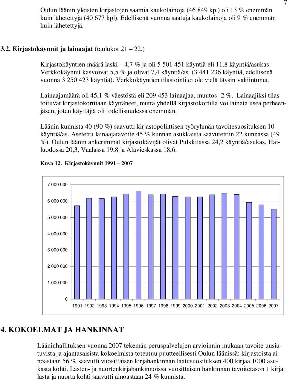 (3 441 236 käyntiä, edellisenä vuonna 3 250 423 käyntiä). Verkkokäyntien tilastointi ei ole vielä täysin vakiintunut. Lainaajamäärä oli 45,1 väestöstä eli 209 453 lainaajaa, muutos -2.