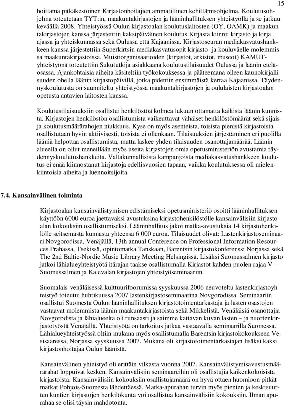 Oulussa että Kajaanissa. Kirjastoseuran mediakasvatushankkeen kanssa järjestettiin Superkirtsin mediakasvatusopit kirjasto- ja kouluväelle molemmissa maakuntakirjastoissa.