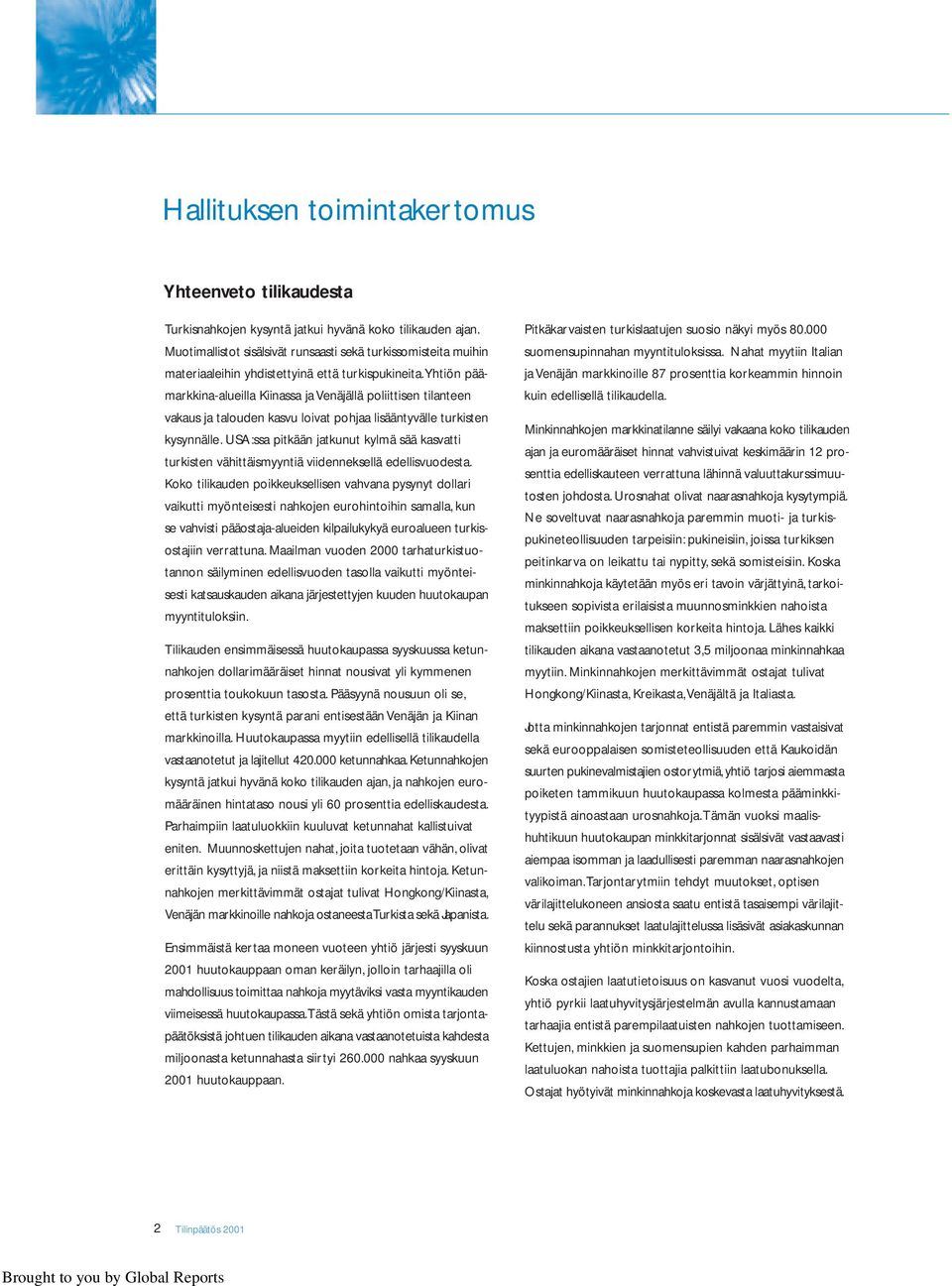 Yhtiön päämarkkina-alueilla Kiinassa ja Venäjällä poliittisen tilanteen vakaus ja talouden kasvu loivat pohjaa lisääntyvälle turkisten kysynnälle.