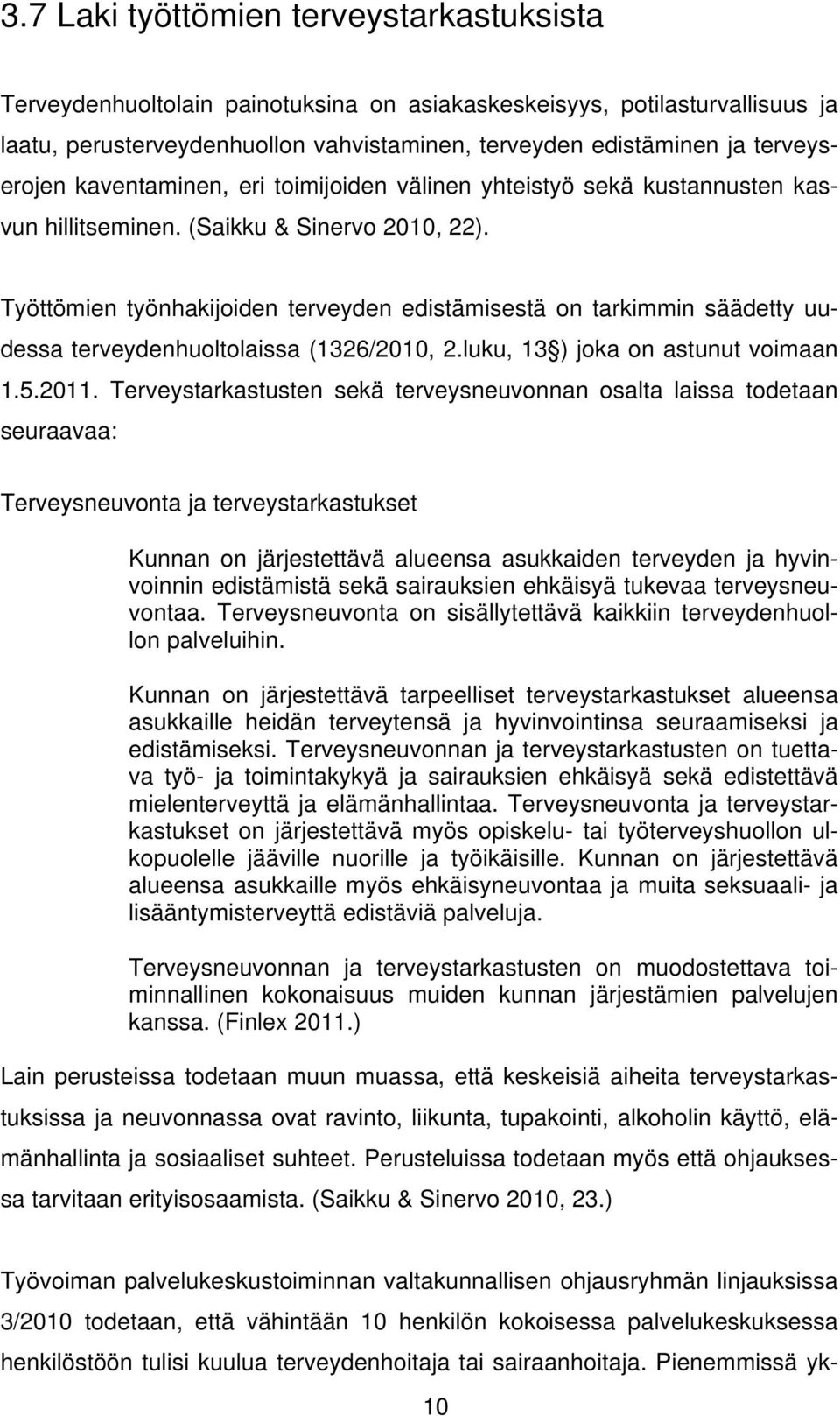 Työttömien työnhakijoiden terveyden edistämisestä on tarkimmin säädetty uudessa terveydenhuoltolaissa (1326/2010, 2.luku, 13 ) joka on astunut voimaan 1.5.2011.