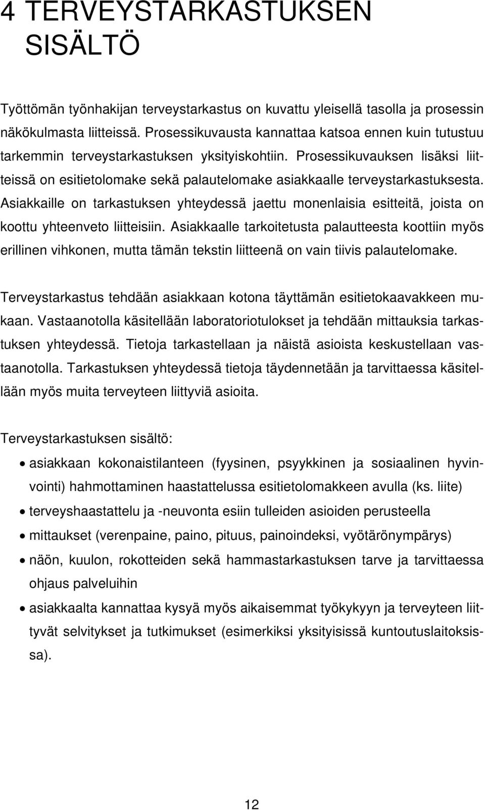 Prosessikuvauksen lisäksi liitteissä on esitietolomake sekä palautelomake asiakkaalle terveystarkastuksesta.