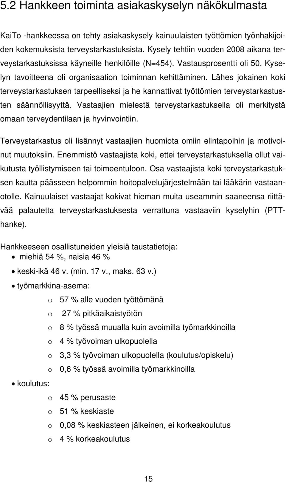 Lähes jokainen koki terveystarkastuksen tarpeelliseksi ja he kannattivat työttömien terveystarkastusten säännöllisyyttä.