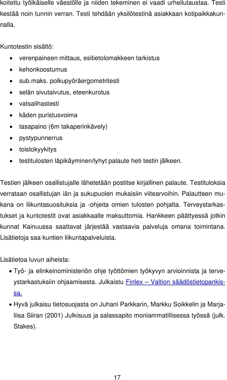 polkupyöräergometritesti selän sivutaivutus, eteenkurotus vatsalihastesti käden puristusvoima tasapaino (6m takaperinkävely) pystypunnerrus toistokyykitys testitulosten läpikäyminen/lyhyt palaute