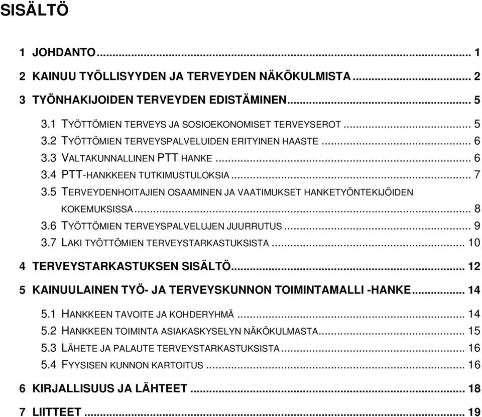 6 TYÖTTÖMIEN TERVEYSPALVELUJEN JUURRUTUS... 9 3.7 LAKI TYÖTTÖMIEN TERVEYSTARKASTUKSISTA... 10 4 TERVEYSTARKASTUKSEN SISÄLTÖ... 12 5 KAINUULAINEN TYÖ- JA TERVEYSKUNNON TOIMINTAMALLI -HANKE... 14 5.