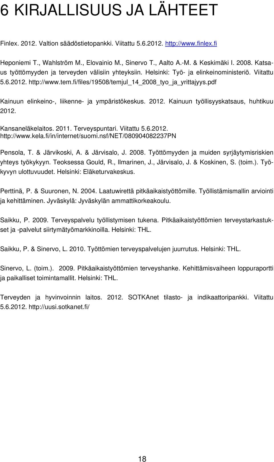 pdf Kainuun elinkeino-, liikenne- ja ympäristökeskus. 2012. Kainuun työllisyyskatsaus, huhtikuu 2012. Kansaneläkelaitos. 2011. Terveyspuntari. Viitattu 5.6.2012. http://www.kela.fi/in/internet/suomi.