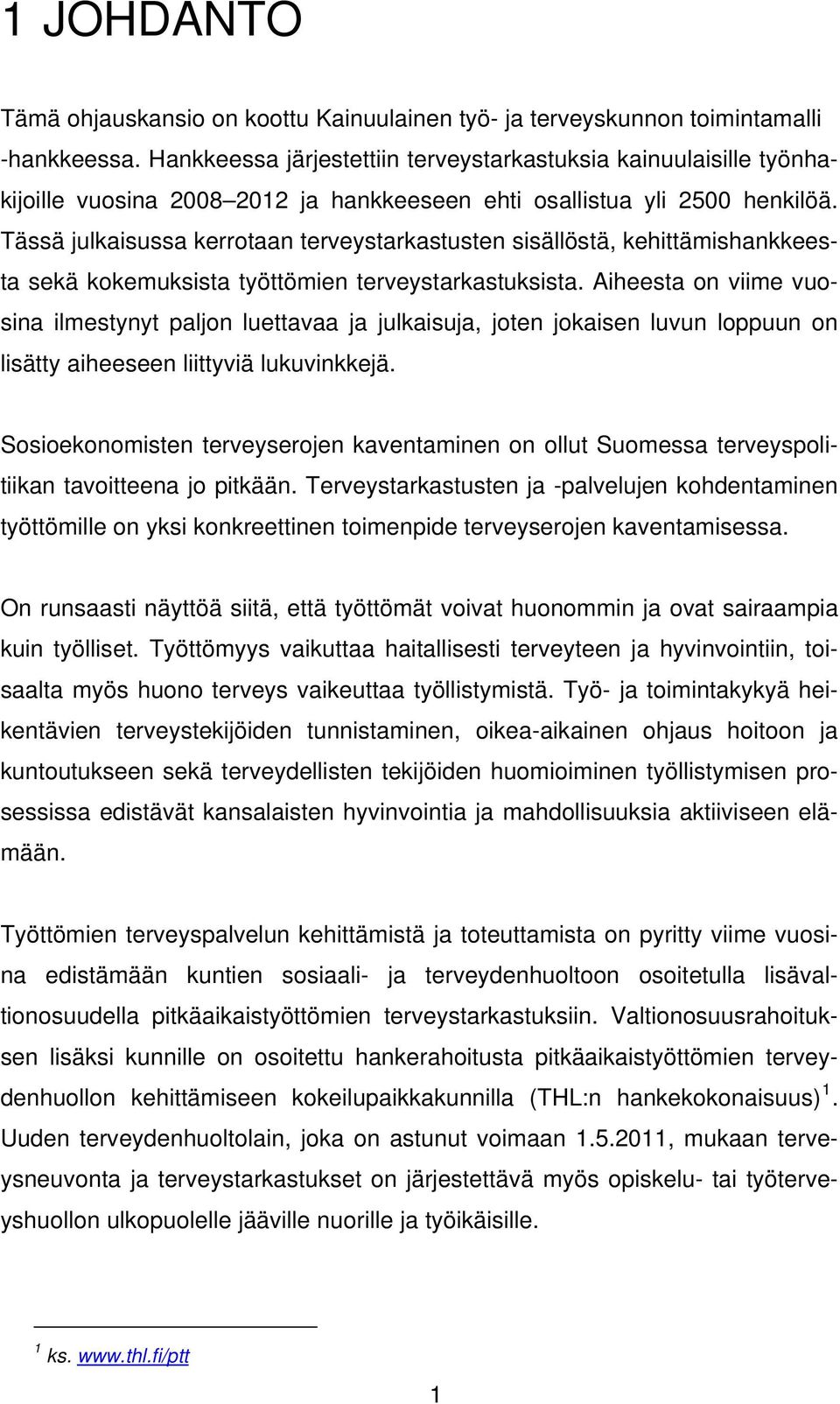 Tässä julkaisussa kerrotaan terveystarkastusten sisällöstä, kehittämishankkeesta sekä kokemuksista työttömien terveystarkastuksista.