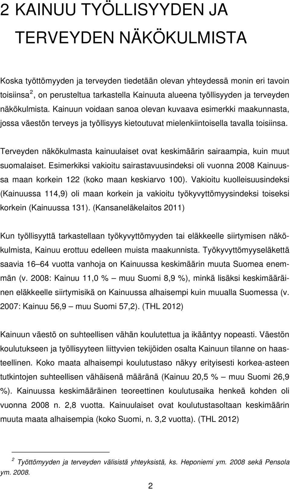 Terveyden näkökulmasta kainuulaiset ovat keskimäärin sairaampia, kuin muut suomalaiset. Esimerkiksi vakioitu sairastavuusindeksi oli vuonna 2008 Kainuussa maan korkein 122 (koko maan keskiarvo 100).