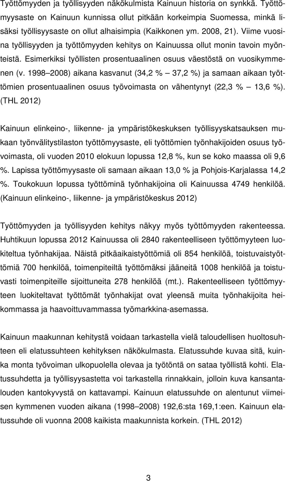 Viime vuosina työllisyyden ja työttömyyden kehitys on Kainuussa ollut monin tavoin myönteistä. Esimerkiksi työllisten prosentuaalinen osuus väestöstä on vuosikymmenen (v.