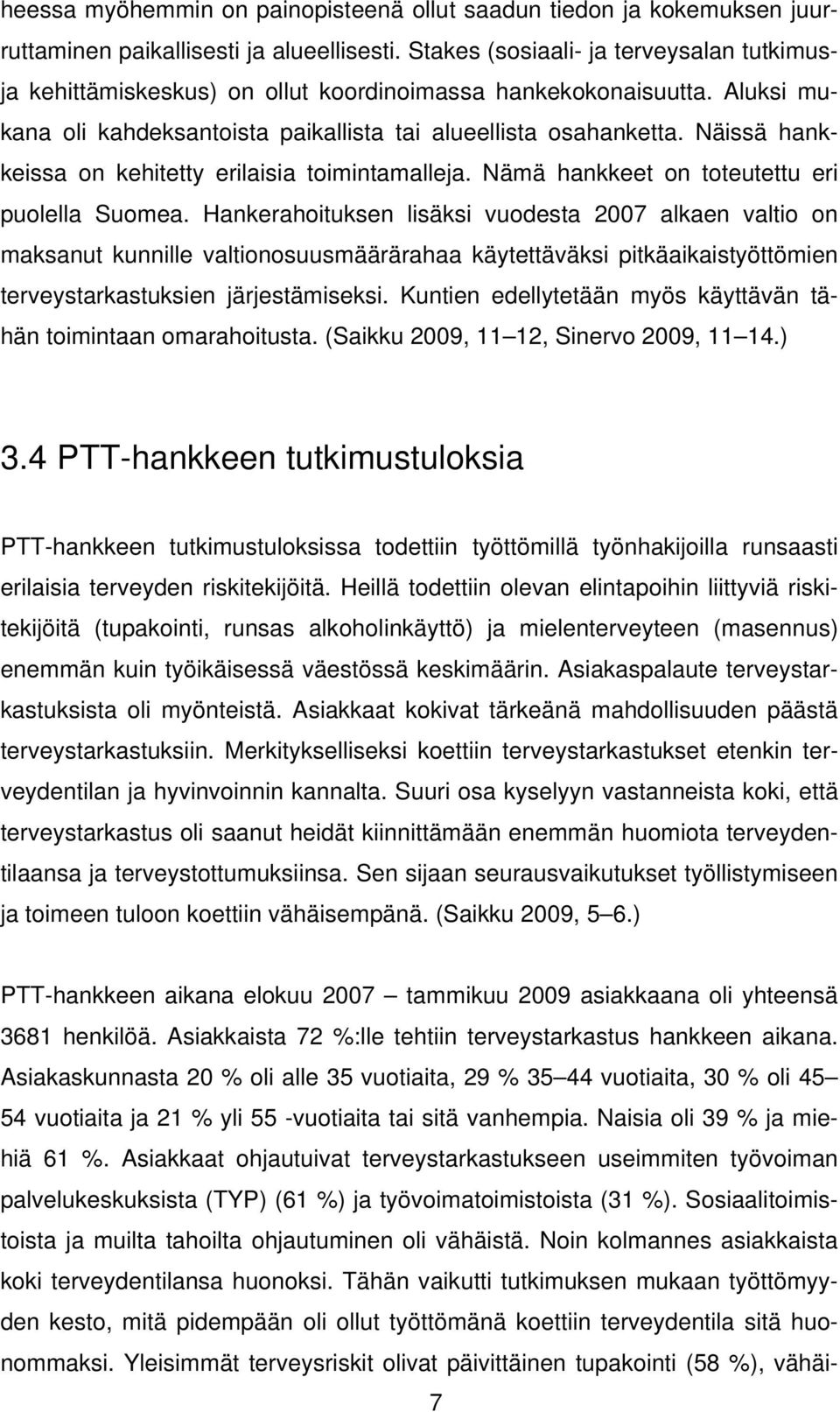 Näissä hankkeissa on kehitetty erilaisia toimintamalleja. Nämä hankkeet on toteutettu eri puolella Suomea.