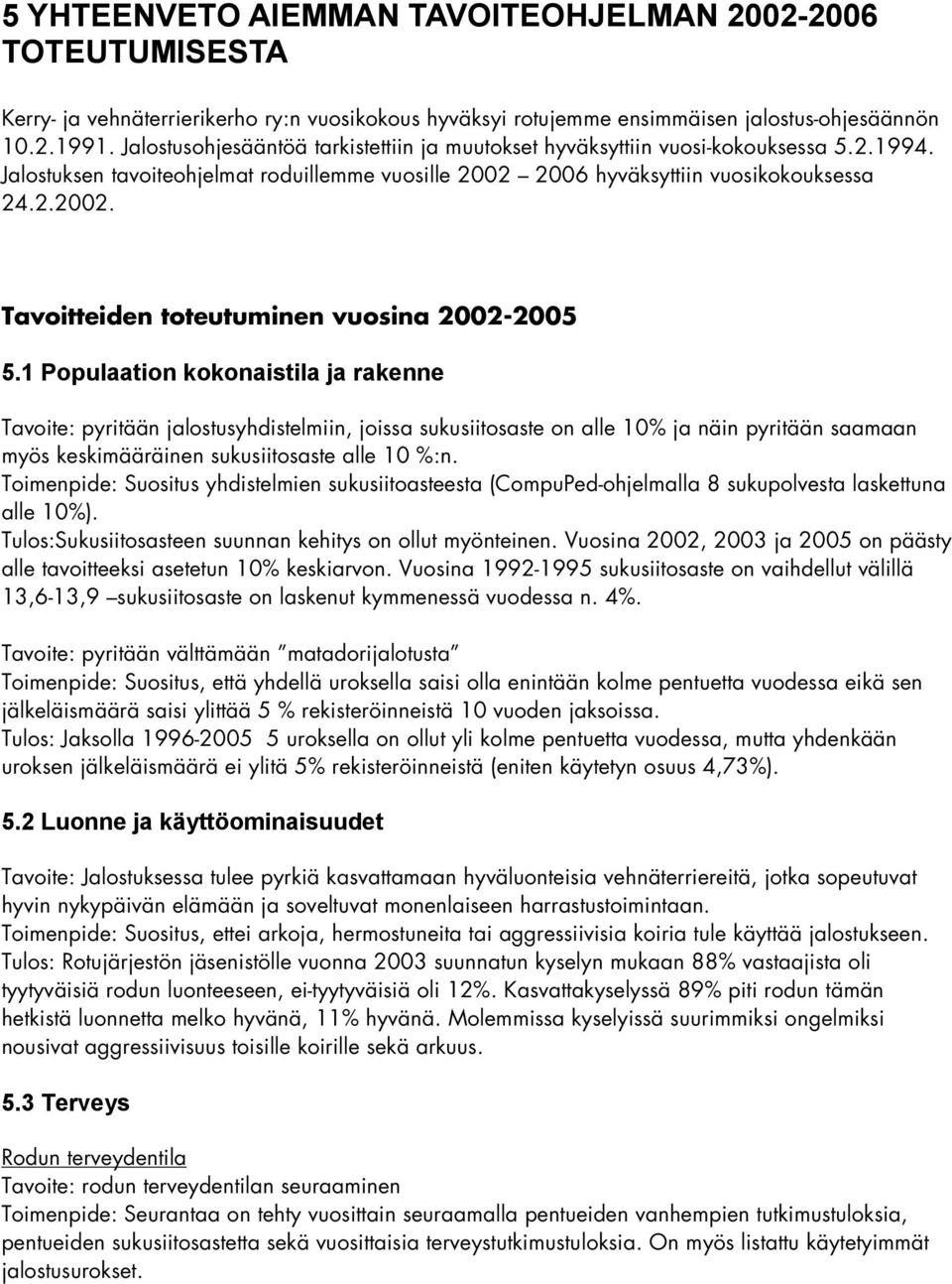 1 Populaation kokonaistila ja rakenne Tavoite: pyritään jalostusyhdistelmiin, joissa sukusiitosaste on alle 10% ja näin pyritään saamaan myös keskimääräinen sukusiitosaste alle 10 %:n.