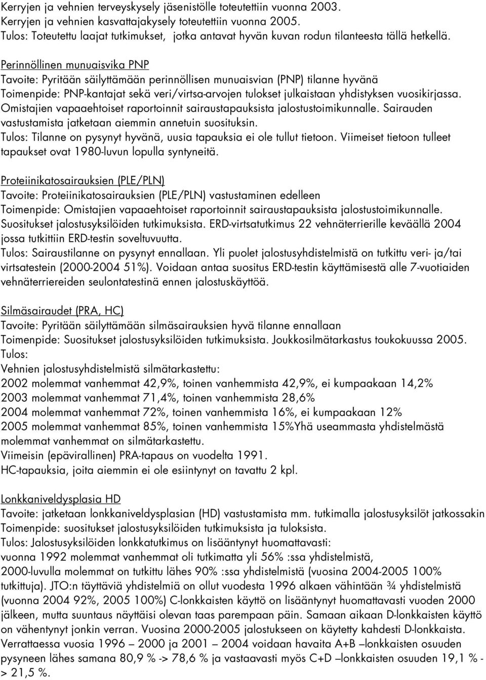 Perinnöllinen munuaisvika PNP Tavoite: Pyritään säilyttämään perinnöllisen munuaisvian (PNP) tilanne hyvänä Toimenpide: PNP-kantajat sekä veri/virtsa-arvojen tulokset julkaistaan yhdistyksen