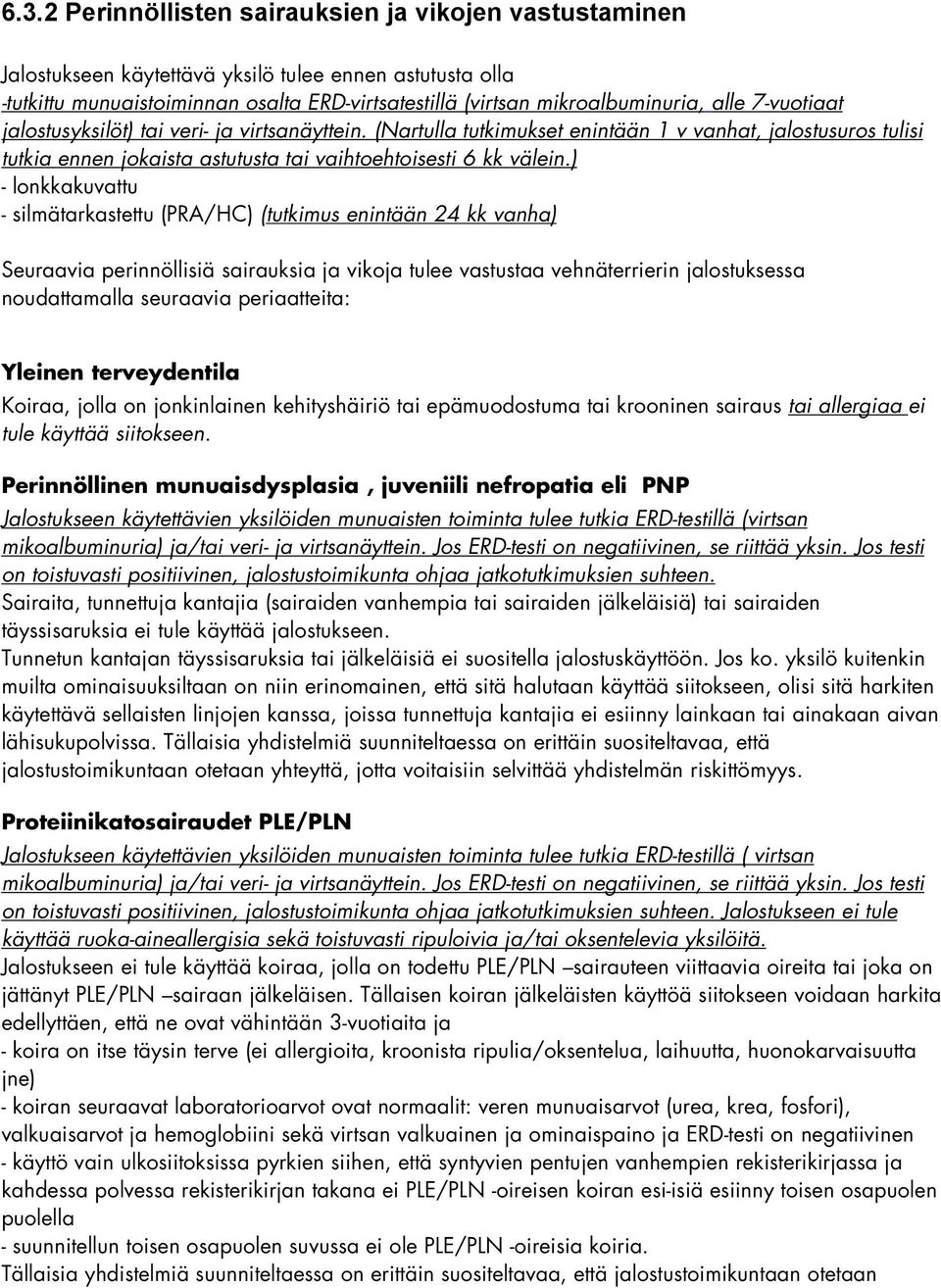 ) - lonkkakuvattu - silmätarkastettu (PRA/HC) (tutkimus enintään 24 kk vanha) Seuraavia perinnöllisiä sairauksia ja vikoja tulee vastustaa vehnäterrierin jalostuksessa noudattamalla seuraavia