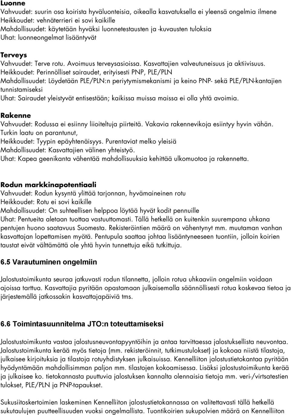 Heikkoudet: Perinnölliset sairaudet, erityisesti PNP, PLE/PLN Mahdollisuudet: Löydetään PLE/PLN:n periytymismekanismi ja keino PNP- sekä PLE/PLN-kantajien tunnistamiseksi Uhat: Sairaudet yleistyvät