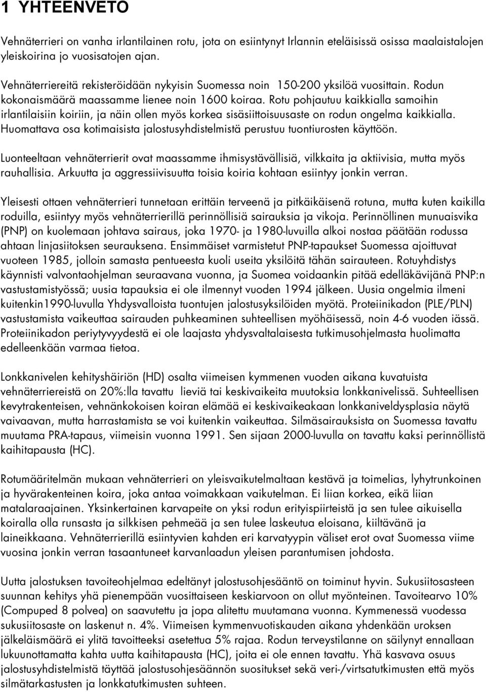 Rotu pohjautuu kaikkialla samoihin irlantilaisiin koiriin, ja näin ollen myös korkea sisäsiittoisuusaste on rodun ongelma kaikkialla.