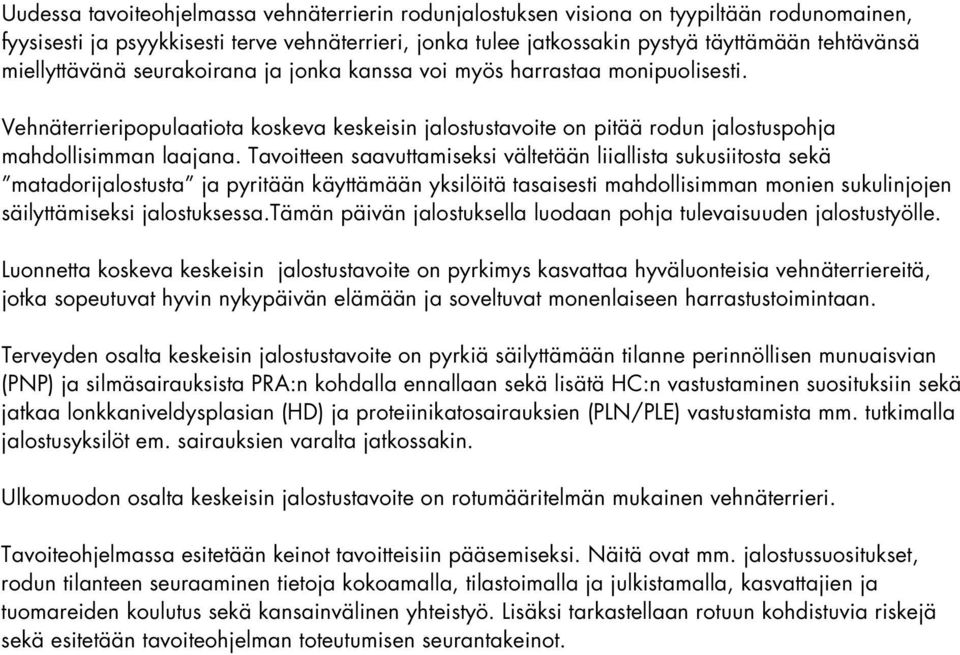 Tavoitteen saavuttamiseksi vältetään liiallista sukusiitosta sekä matadorijalostusta ja pyritään käyttämään yksilöitä tasaisesti mahdollisimman monien sukulinjojen säilyttämiseksi jalostuksessa.