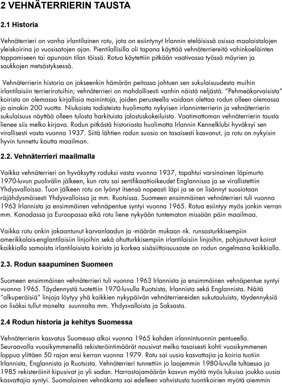 Vehnäterrierin historia on jokseenkin hämärän peitossa johtuen sen sukulaisuudesta muihin irlantilaisiin terrierirotuihin; vehnäterrieri on mahdollisesti vanhin näistä neljästä.