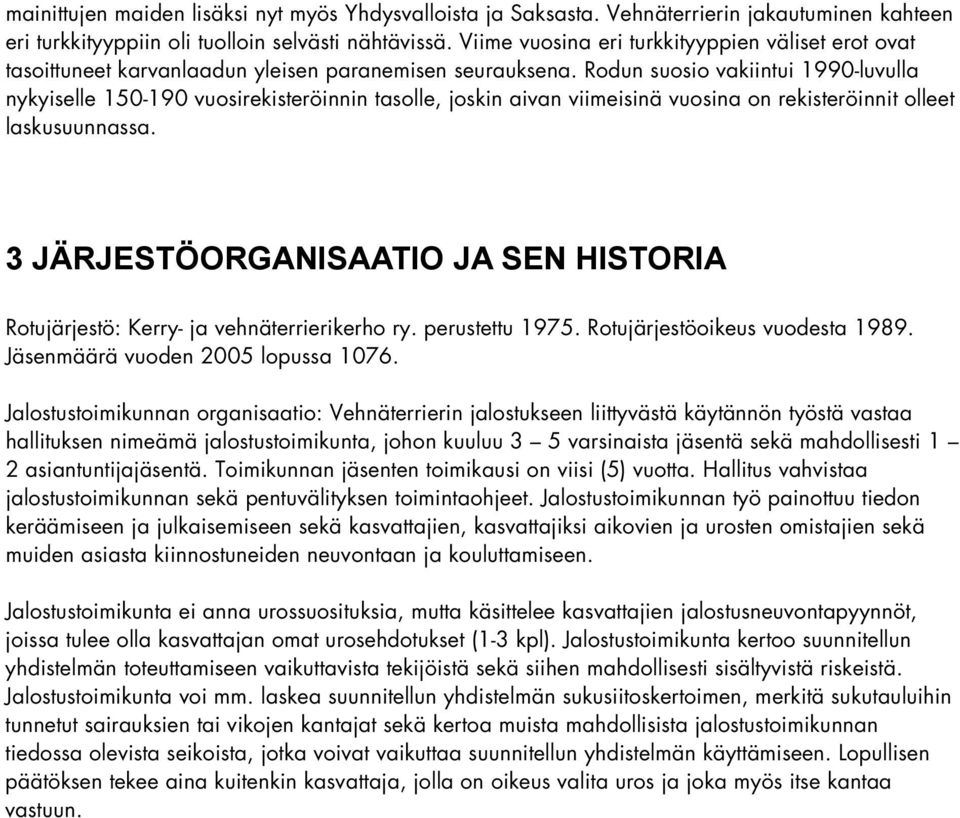 Rodun suosio vakiintui 1990-luvulla nykyiselle 150-190 vuosirekisteröinnin tasolle, joskin aivan viimeisinä vuosina on rekisteröinnit olleet laskusuunnassa.