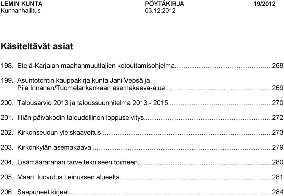 Talousarvio 2013 ja taloussuunnitelma 2013-2015...270 201. Iitiän päiväkodin taloudellinen loppuselvitys...272 202.