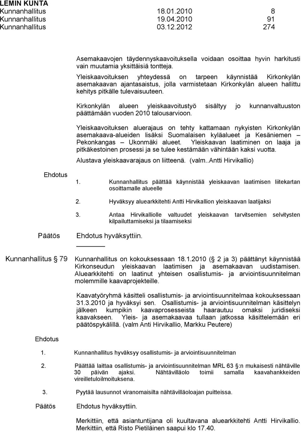 Kirkonkylän alueen yleiskaavoitustyö sisältyy jo kunnanvaltuuston päättämään vuoden 2010 talousarvioon.