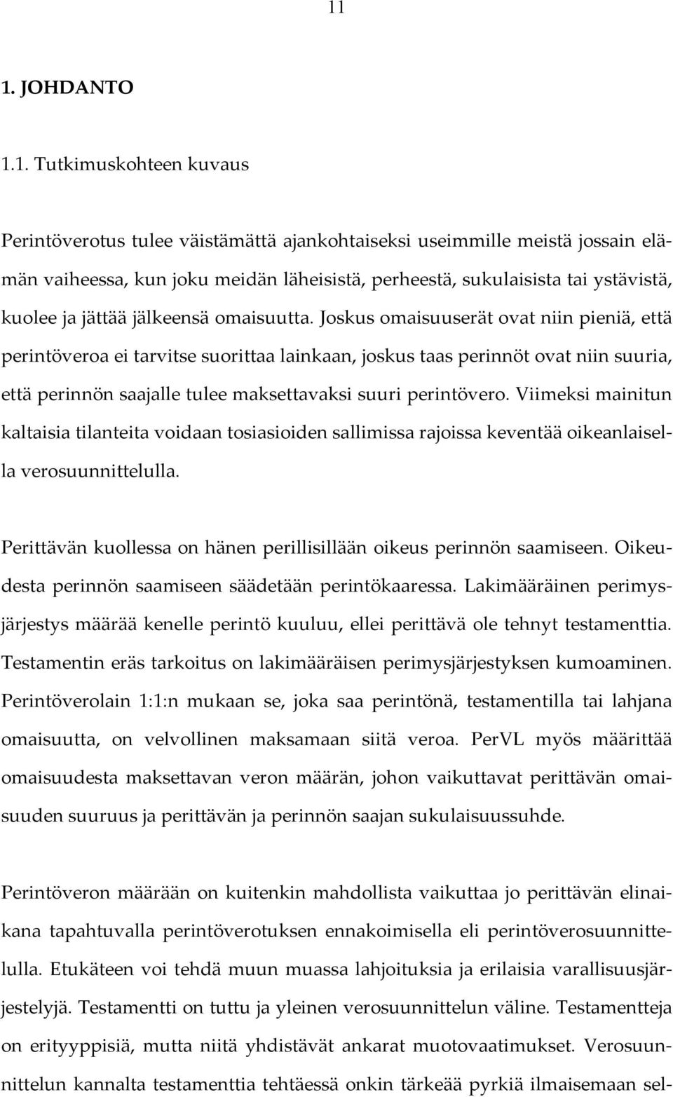 Joskus omaisuuserät ovat niin pieniä, että perintöveroa ei tarvitse suorittaa lainkaan, joskus taas perinnöt ovat niin suuria, että perinnön saajalle tulee maksettavaksi suuri perintövero.