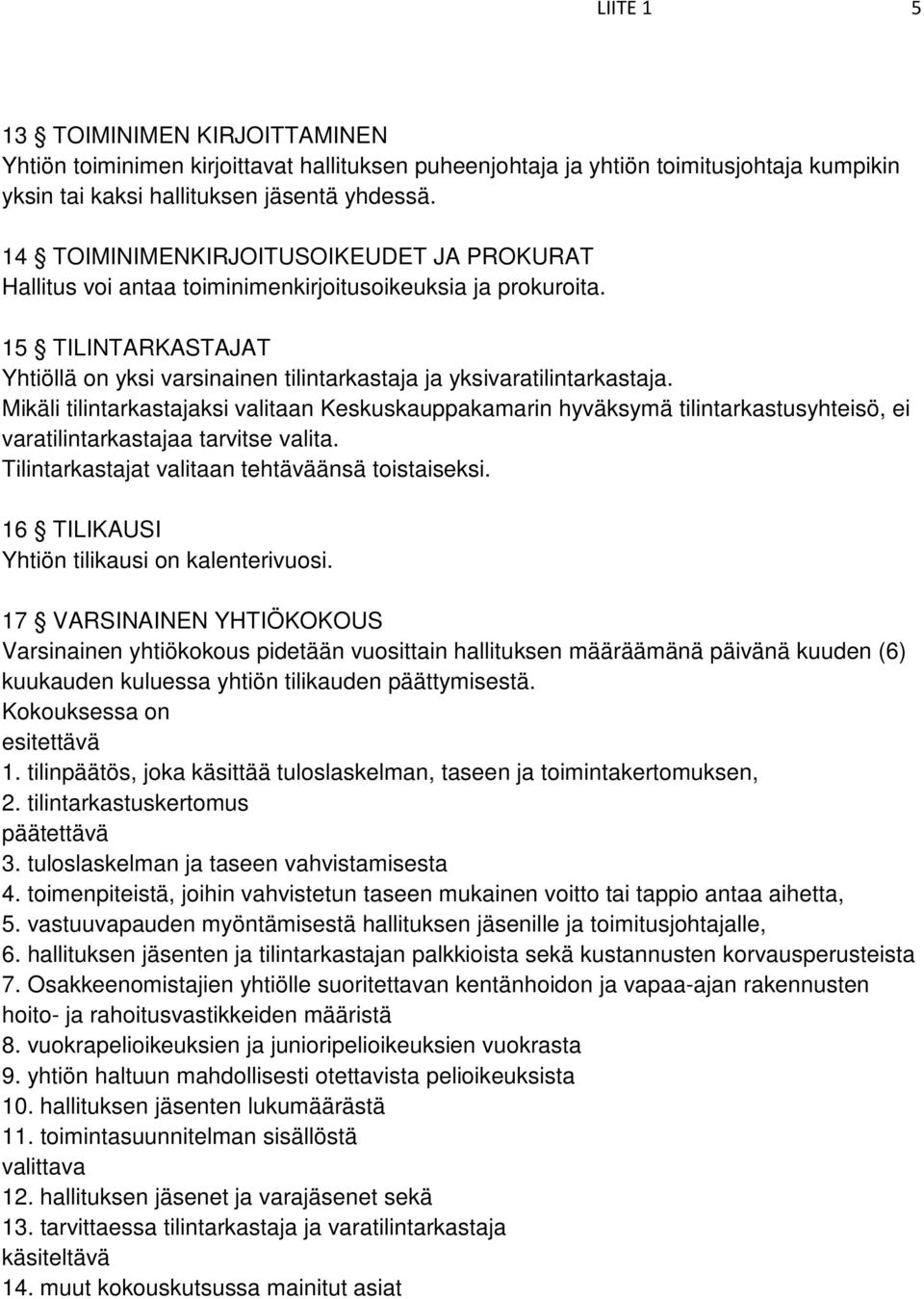 Mikäli tilintarkastajaksi valitaan Keskuskauppakamarin hyväksymä tilintarkastusyhteisö, ei varatilintarkastajaa tarvitse valita. Tilintarkastajat valitaan tehtäväänsä toistaiseksi.